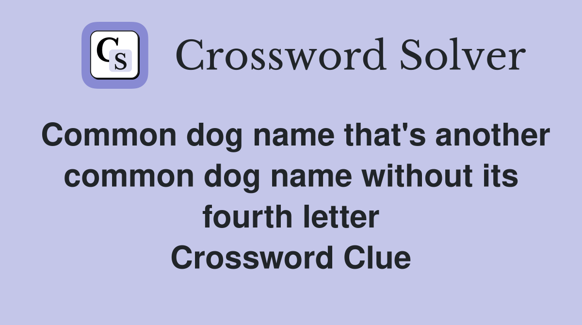 Common dog name that's another common dog name without its fourth letter Crossword Clue
