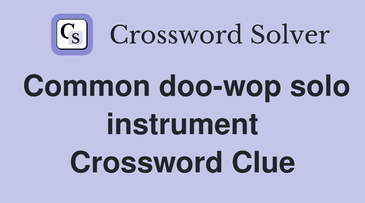 Common doo-wop solo instrument Crossword Clue