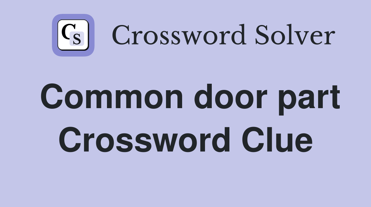 Common door part Crossword Clue
