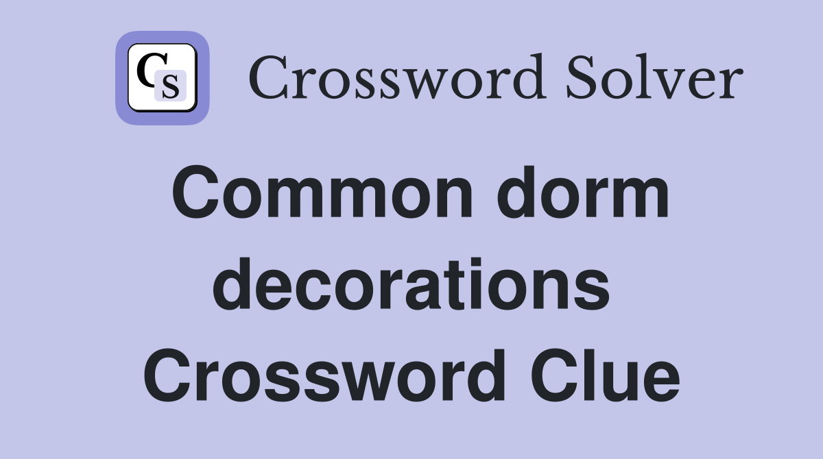 Common dorm decorations Crossword Clue