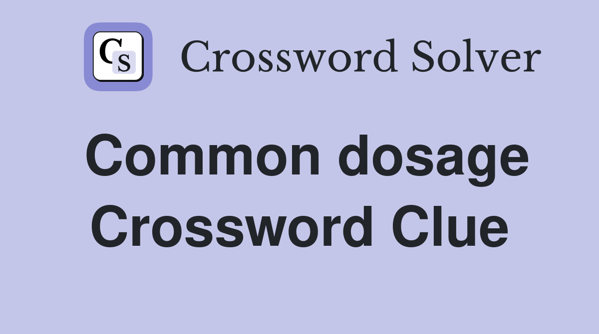 Common dosage Crossword Clue
