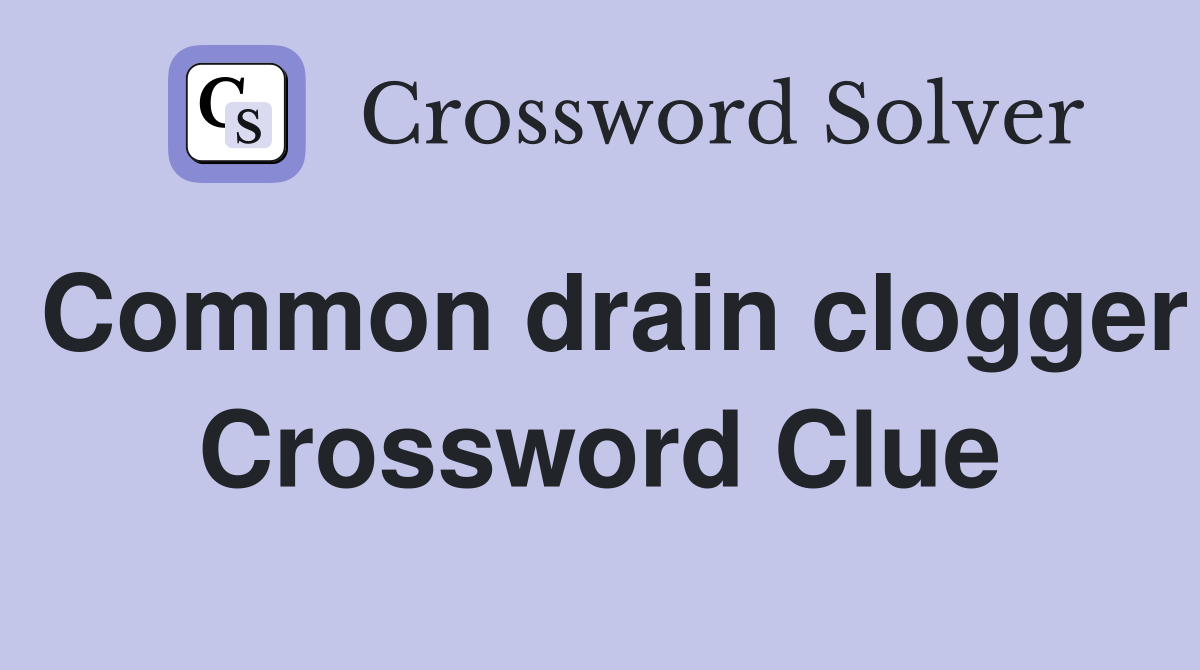 Common drain clogger Crossword Clue