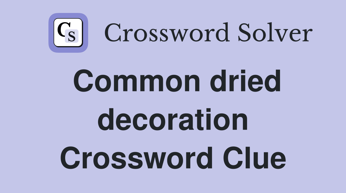 Common dried decoration Crossword Clue