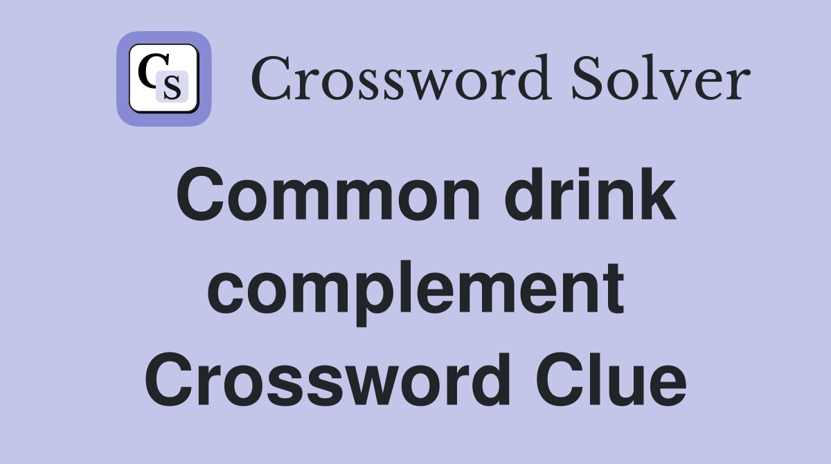 Common drink complement Crossword Clue