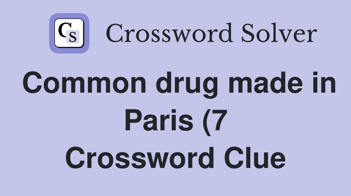 Common drug made in Paris (7) Crossword Clue Answers Crossword Solver Common drug made in Paris (7) Crossword Clue Answers Crossword Solver