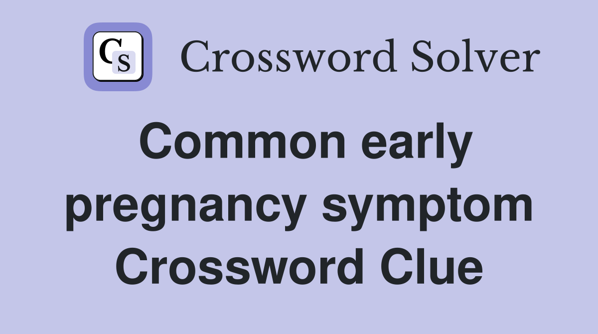 Common early pregnancy symptom Crossword Clue
