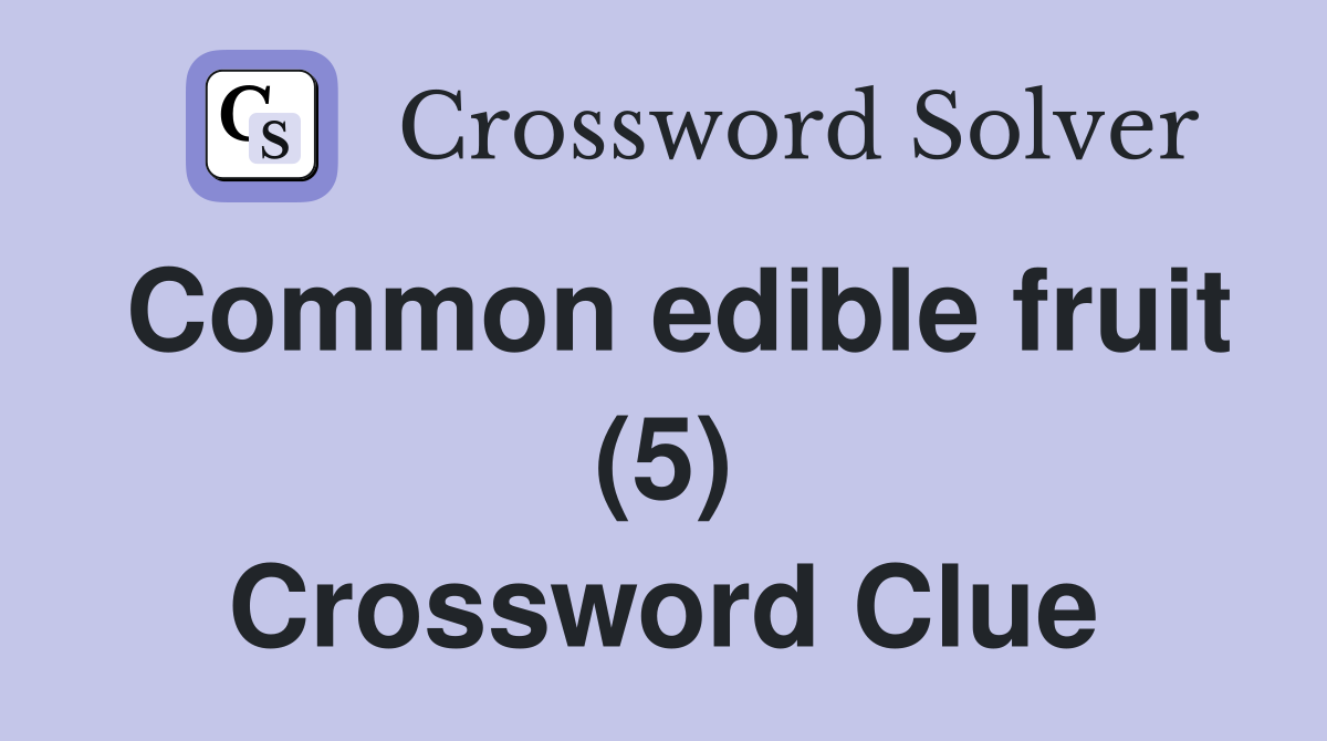 Common edible fruit (5) Crossword Clue