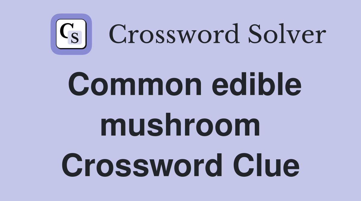 Common edible mushroom Crossword Clue