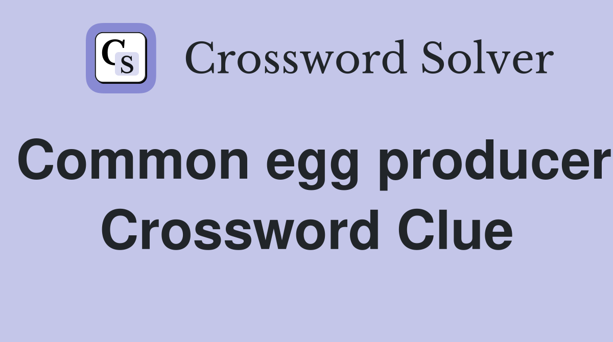 Common egg producer Crossword Clue
