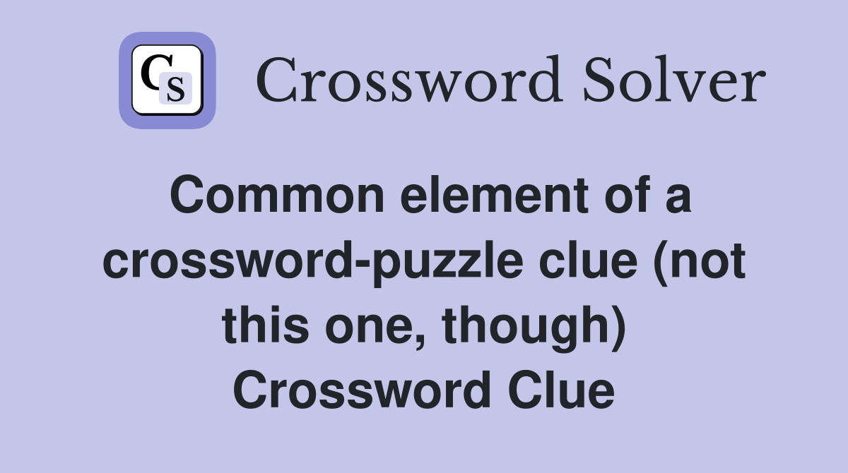 Common element of a crossword-puzzle clue (not this one, though) Crossword Clue