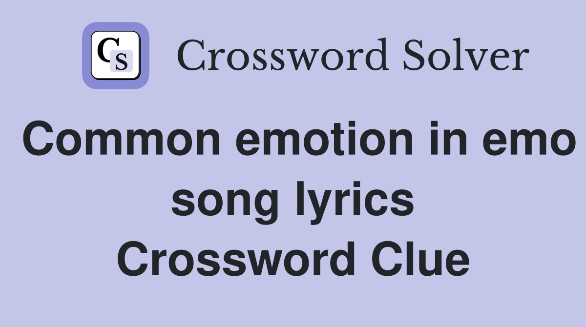 Common emotion in emo song lyrics Crossword Clue