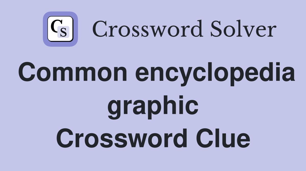 Common encyclopedia graphic Crossword Clue