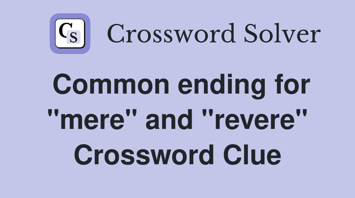Common ending for "mere" and "revere" Crossword Clue