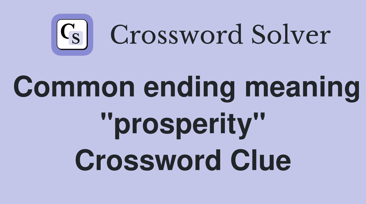 Common ending meaning ''prosperity'' Crossword Clue