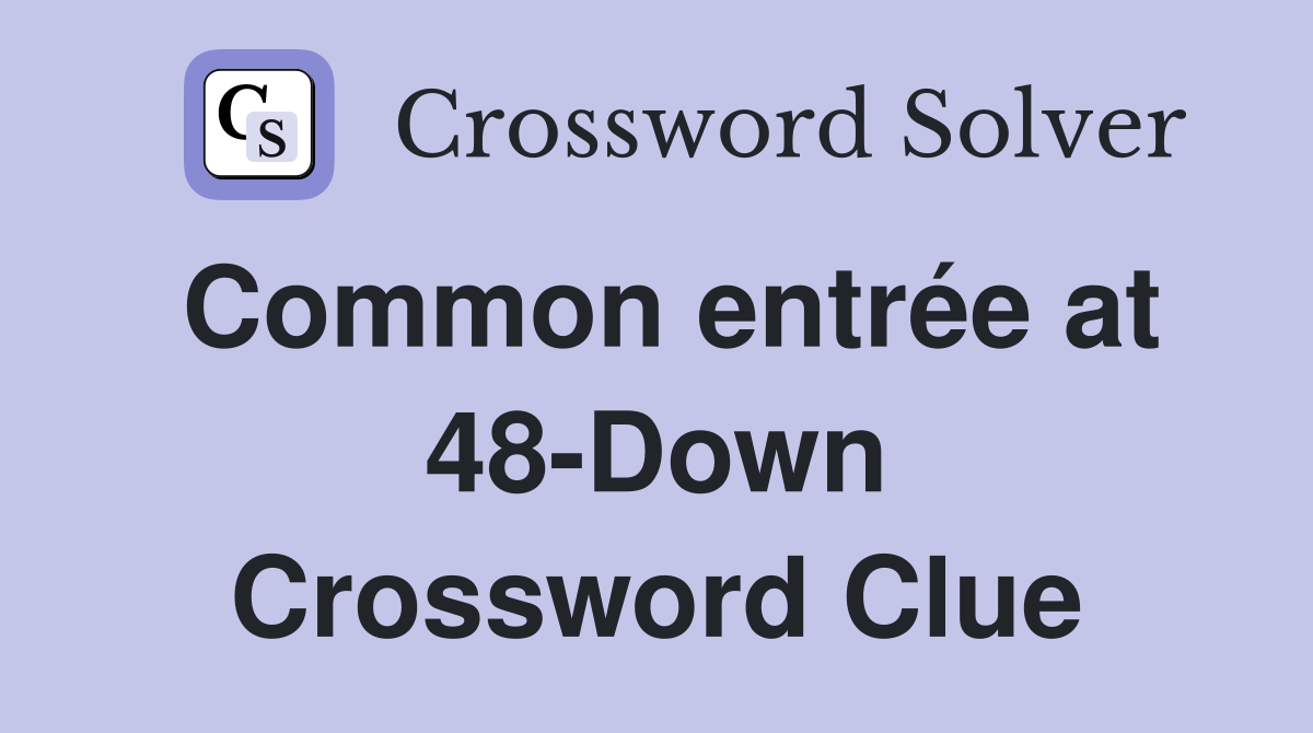 Common entrée at 48-Down Crossword Clue