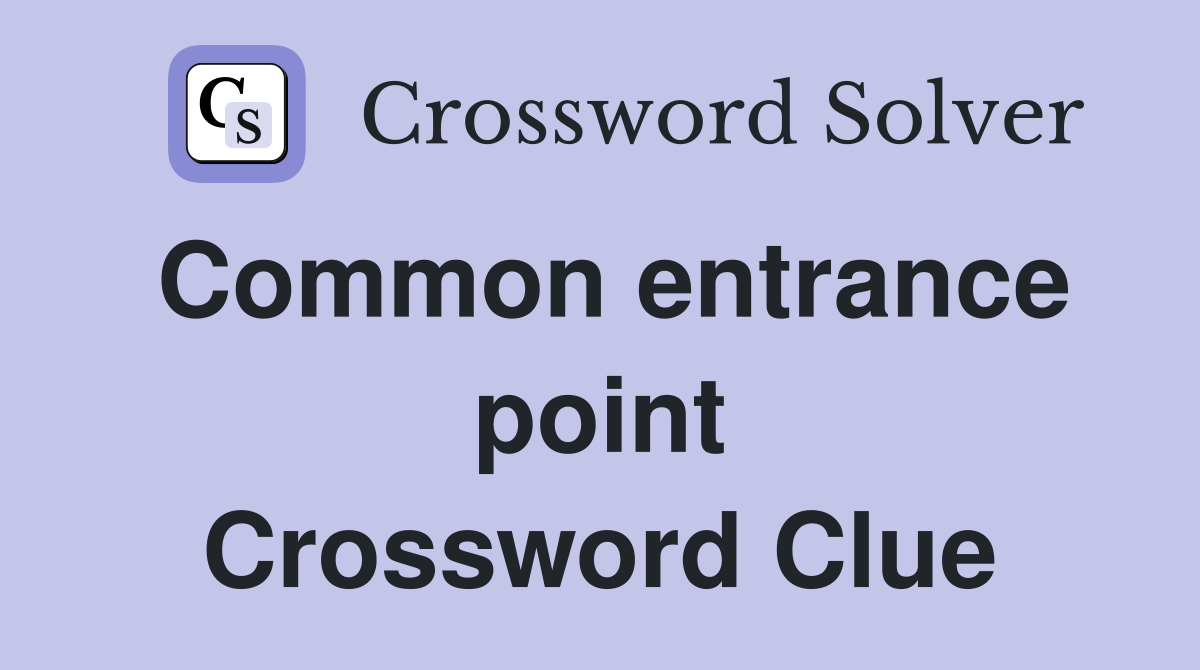 Common entrance point Crossword Clue