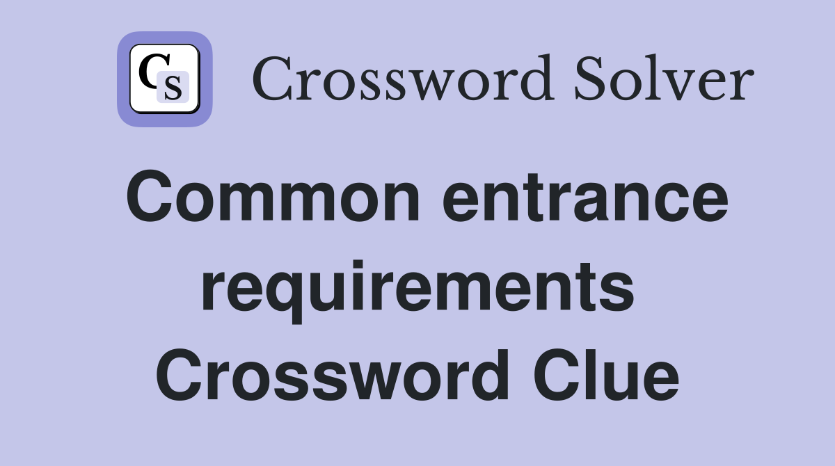 Common entrance requirements Crossword Clue