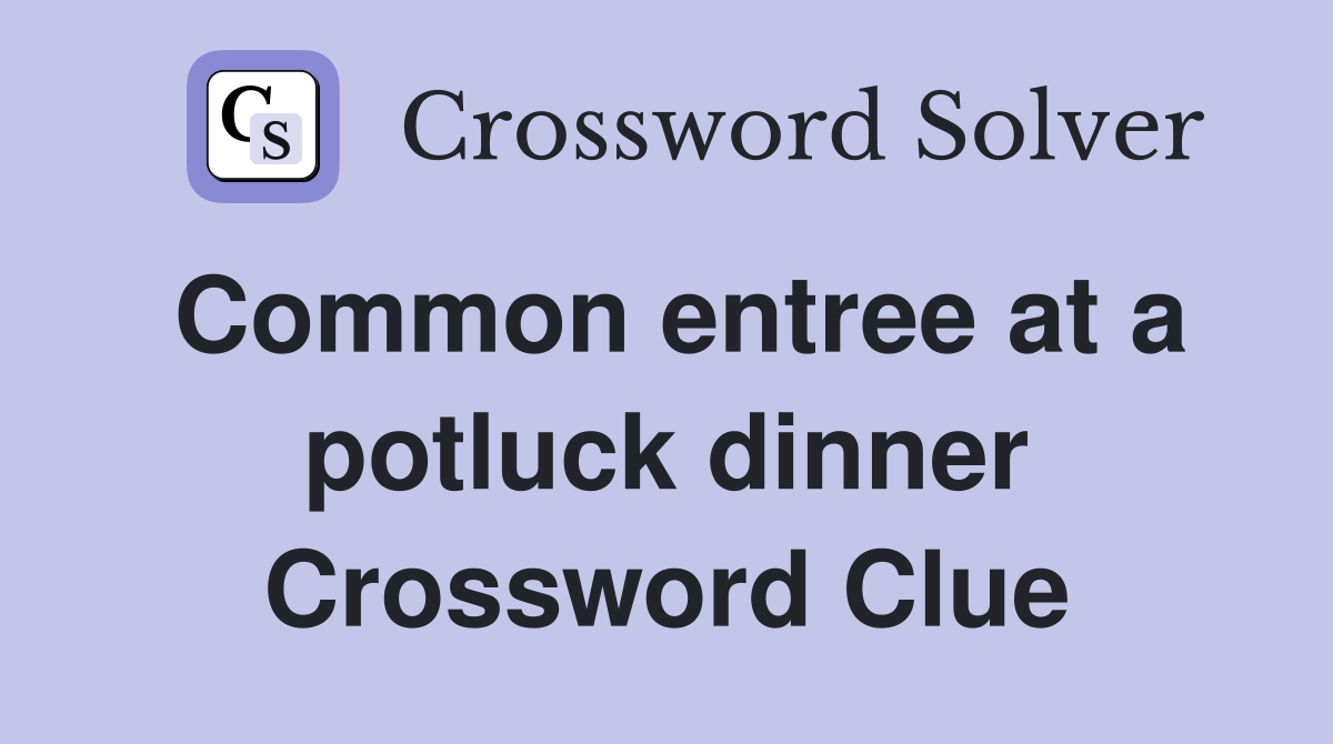 Common entree at a potluck dinner Crossword Clue