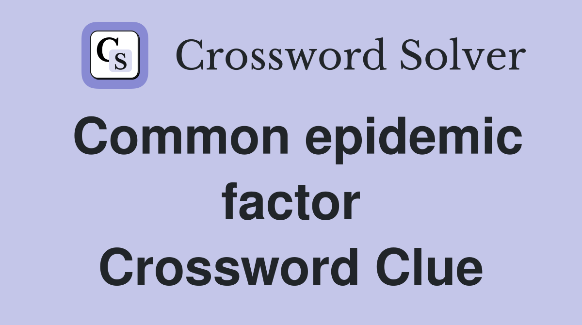 Common epidemic factor Crossword Clue
