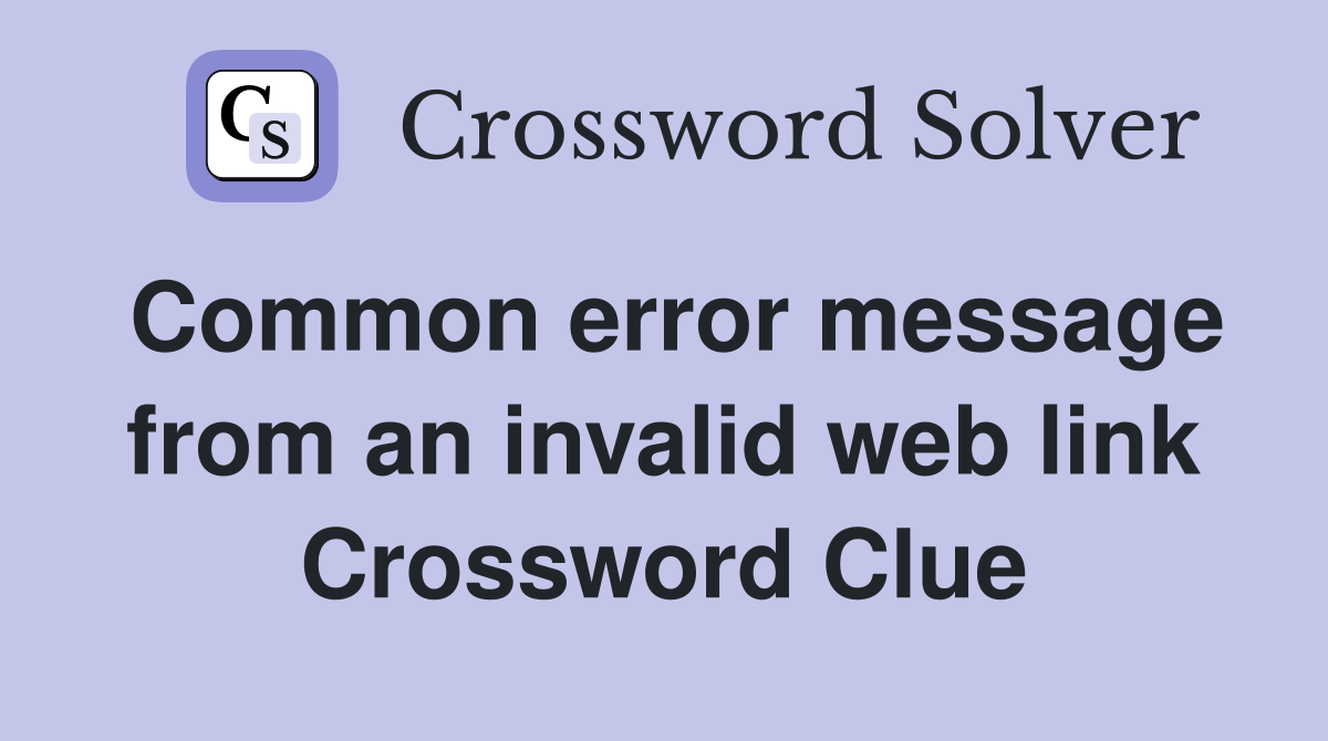 Common error message from an invalid web link Crossword Clue