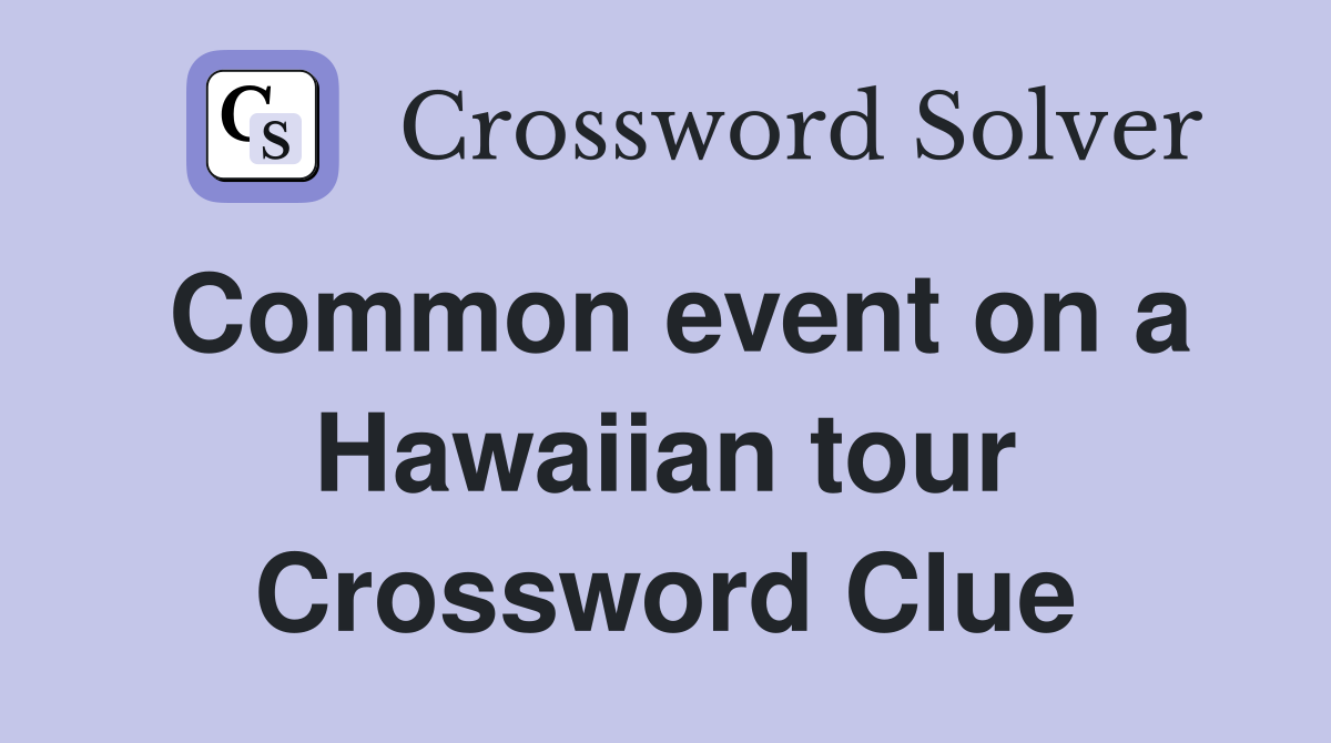 Common event on a Hawaiian tour Crossword Clue