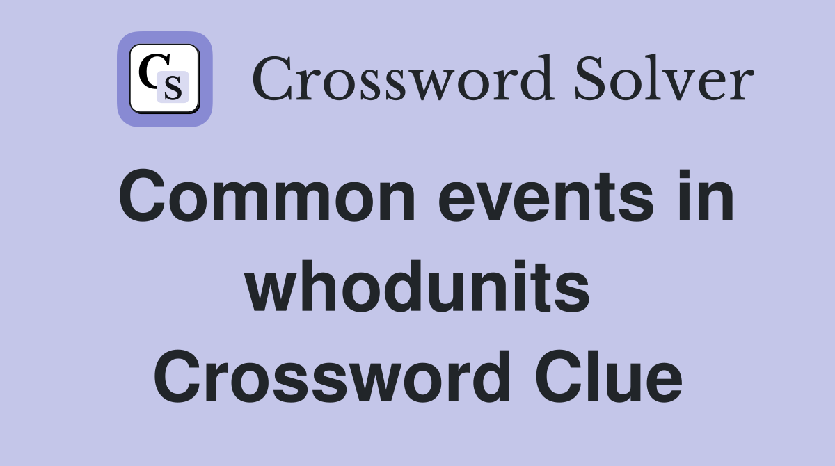 Common events in whodunits Crossword Clue