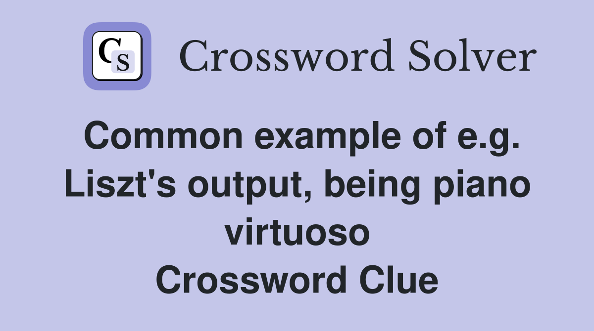 Common example of e.g. Liszt's output, being piano virtuoso Crossword Clue