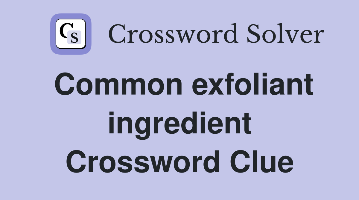 Common exfoliant ingredient Crossword Clue