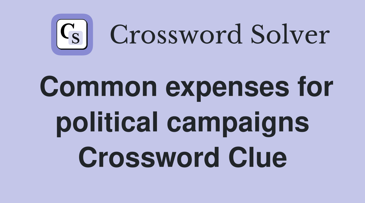 Common expenses for political campaigns Crossword Clue