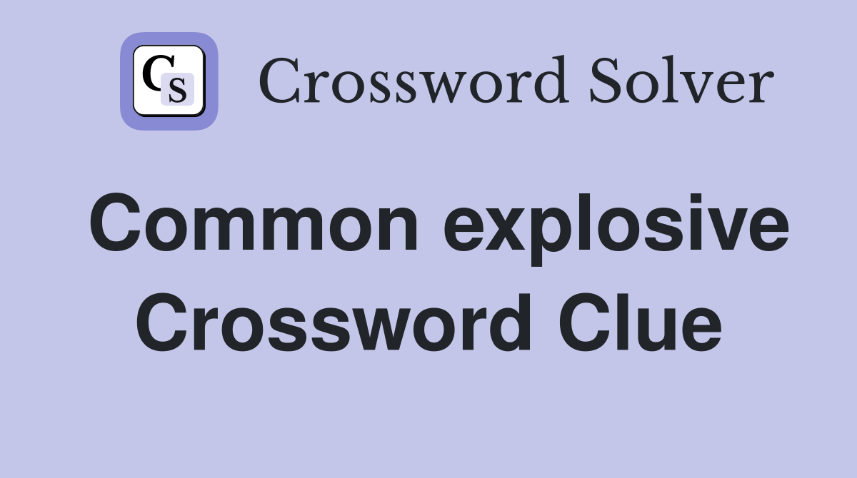 Common explosive Crossword Clue