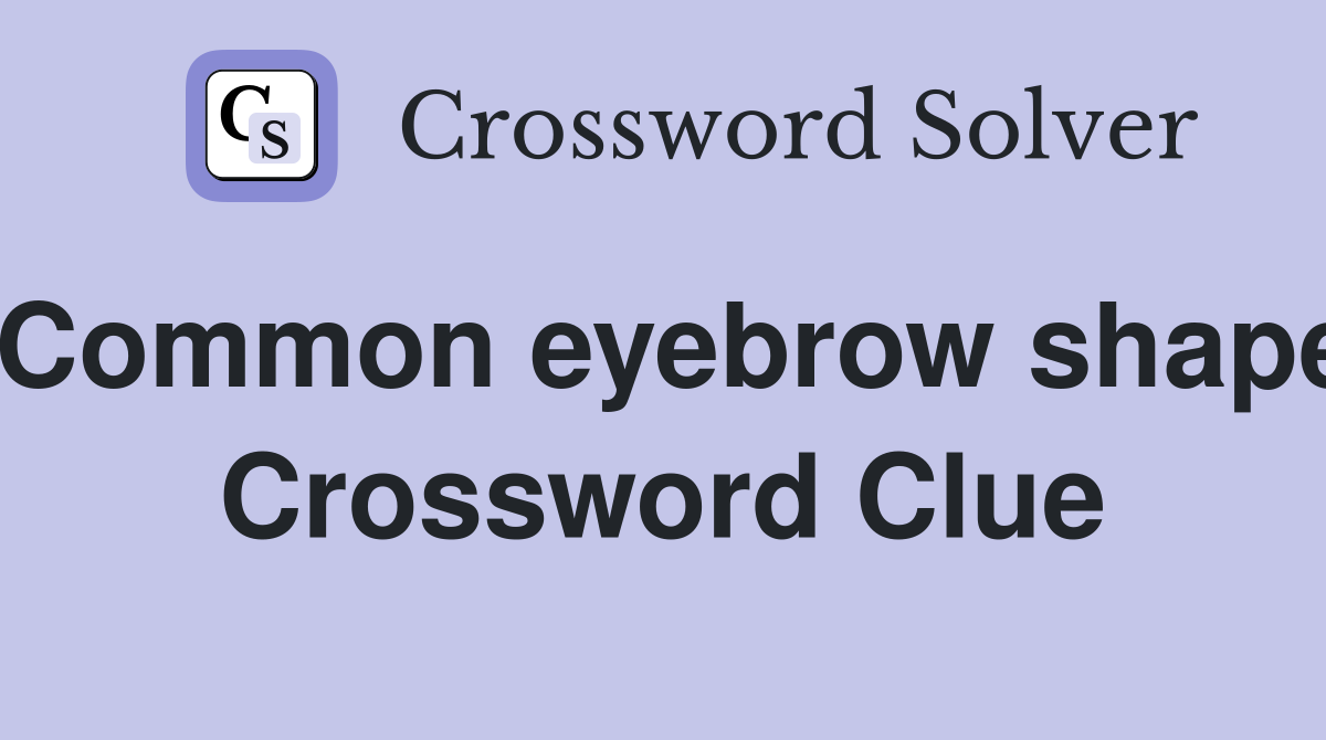 Common eyebrow shape Crossword Clue