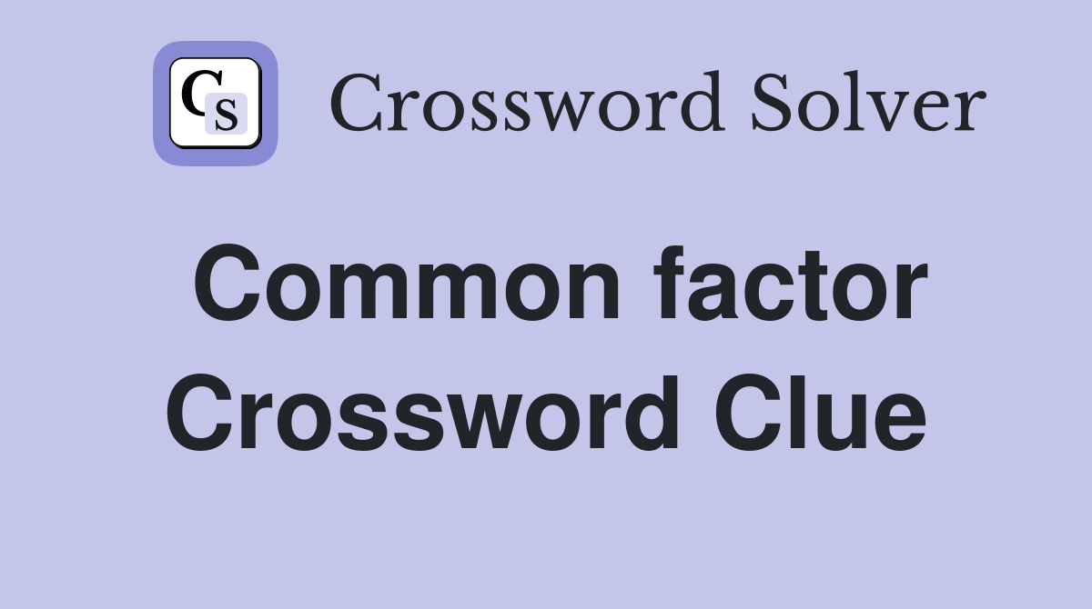 Common factor Crossword Clue