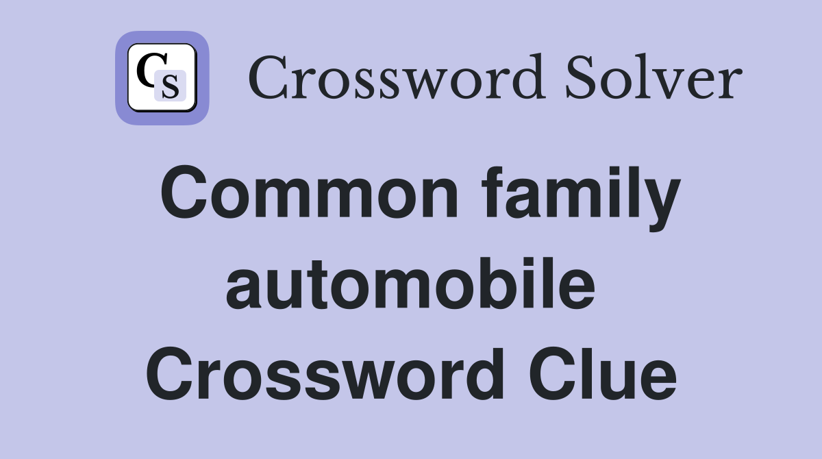Common family automobile Crossword Clue