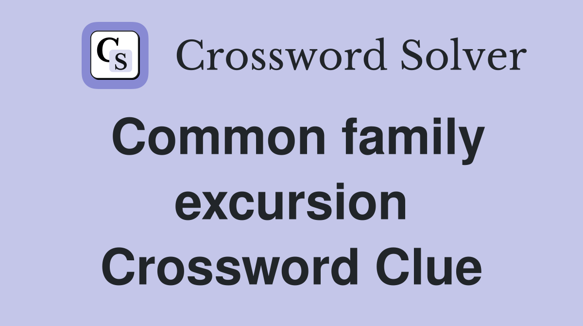 Common family excursion Crossword Clue