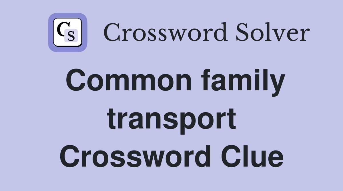 Common family transport Crossword Clue