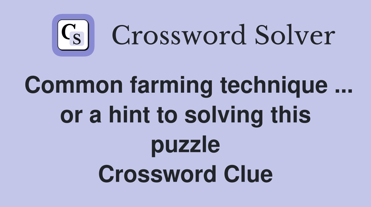 Common farming technique ... or a hint to solving this puzzle Crossword Clue