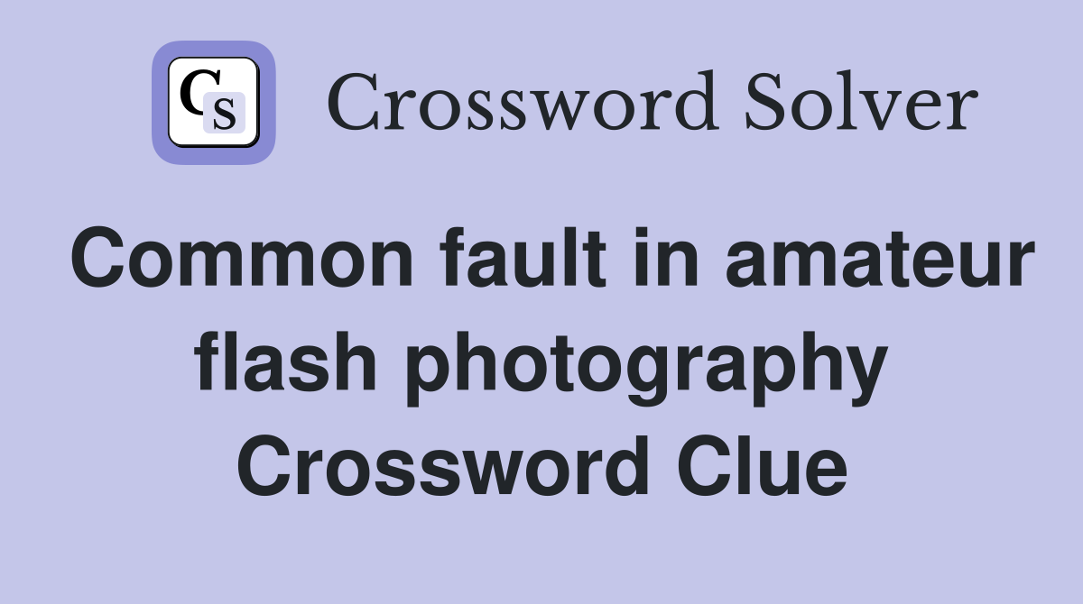 Common fault in amateur flash photography Crossword Clue