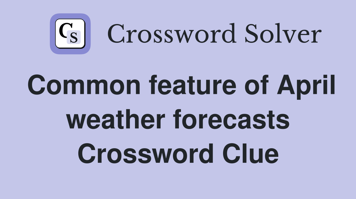 Common feature of April weather forecasts Crossword Clue