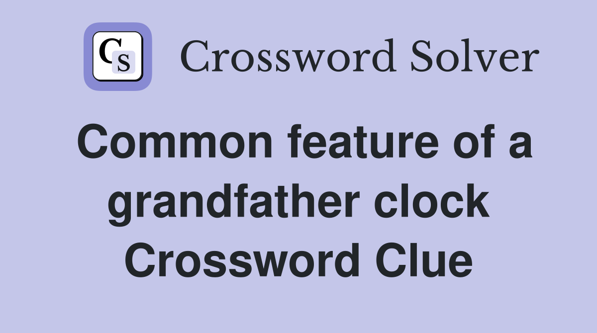 Common feature of a grandfather clock Crossword Clue
