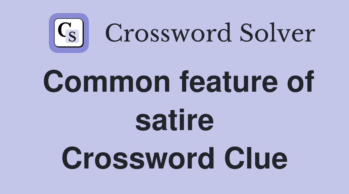 Common feature of satire Crossword Clue