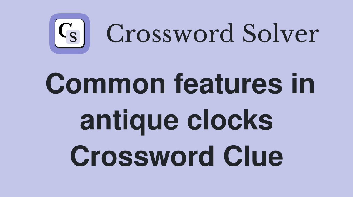 Common features in antique clocks Crossword Clue