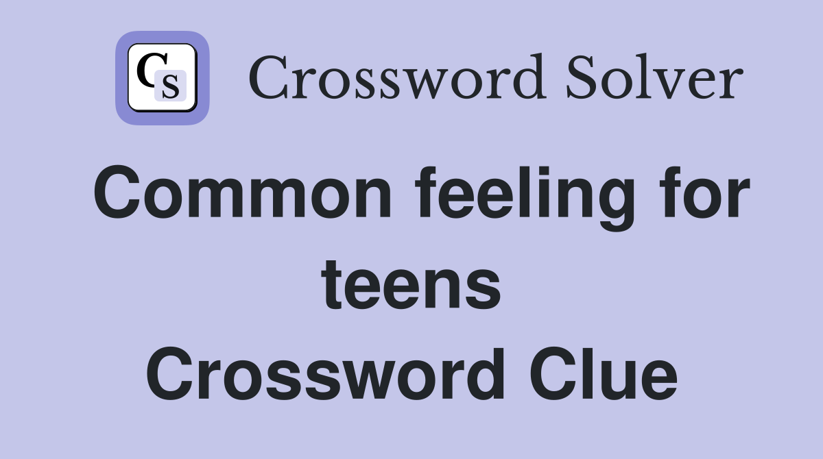 Common feeling for teens Crossword Clue