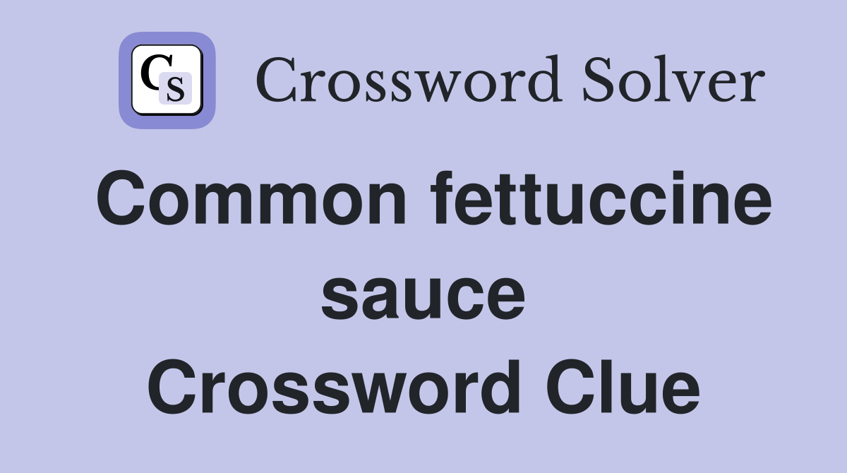 Common fettuccine sauce Crossword Clue