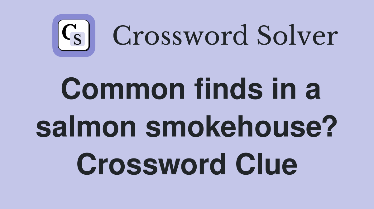 Common finds in a salmon smokehouse? Crossword Clue