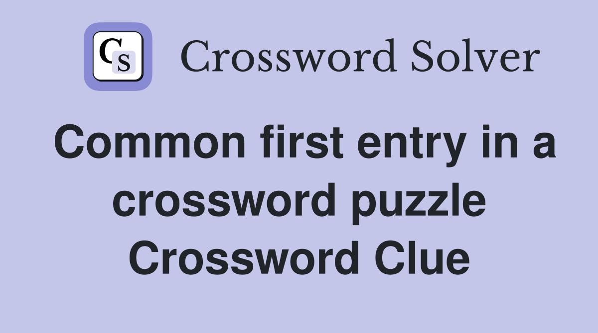 Common first entry in a crossword puzzle Crossword Clue