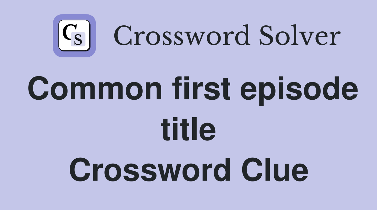 Common first episode title Crossword Clue