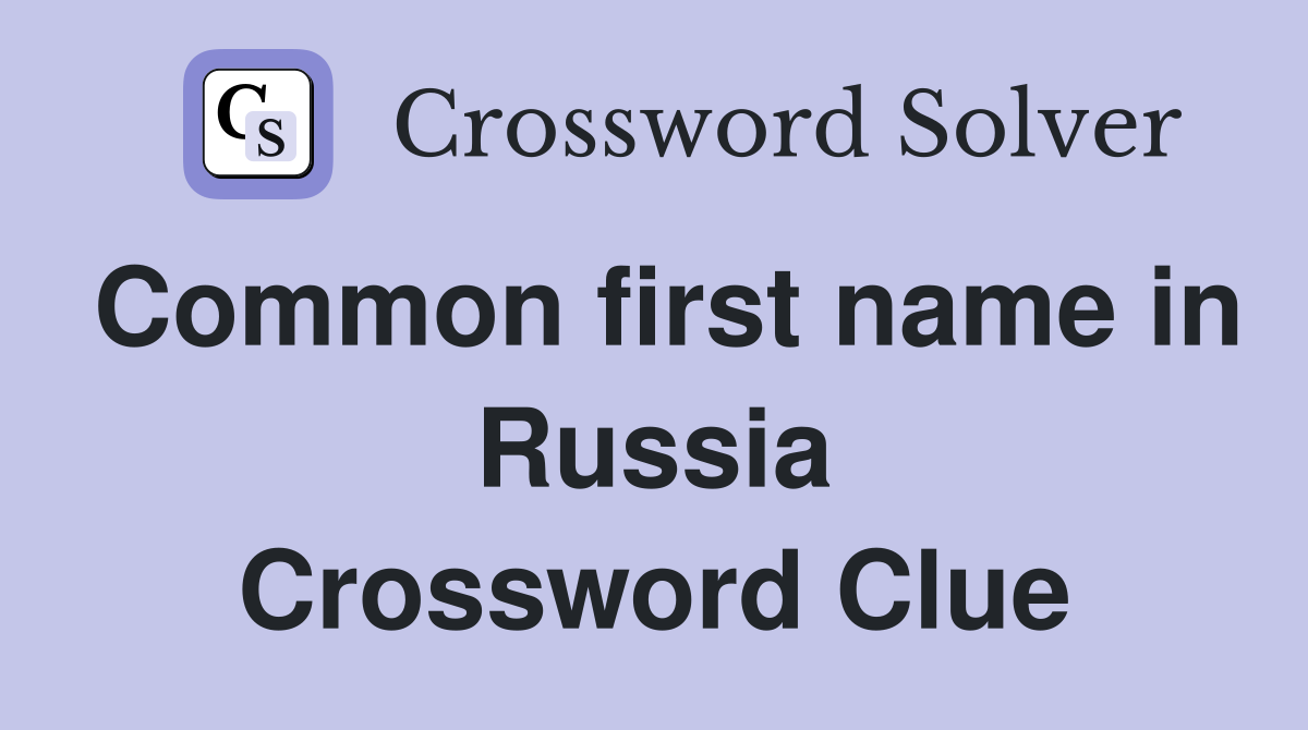 Common first name in Russia Crossword Clue