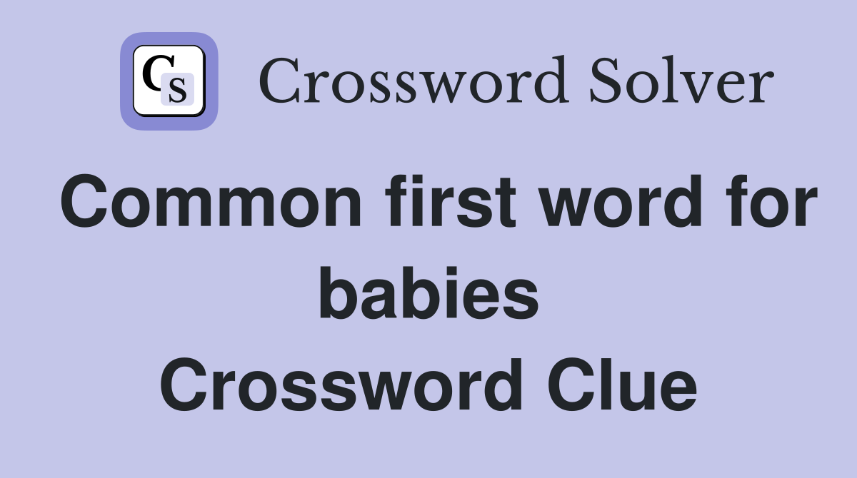 Common first word for babies Crossword Clue