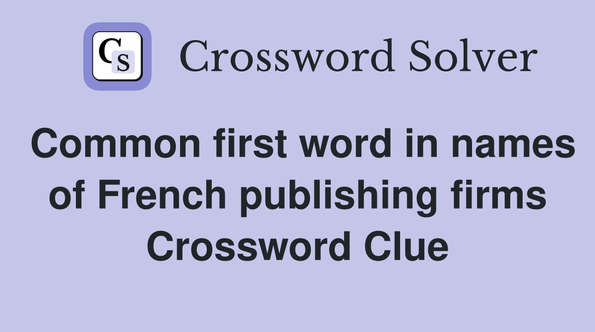 Common first word in names of French publishing firms Crossword Clue
