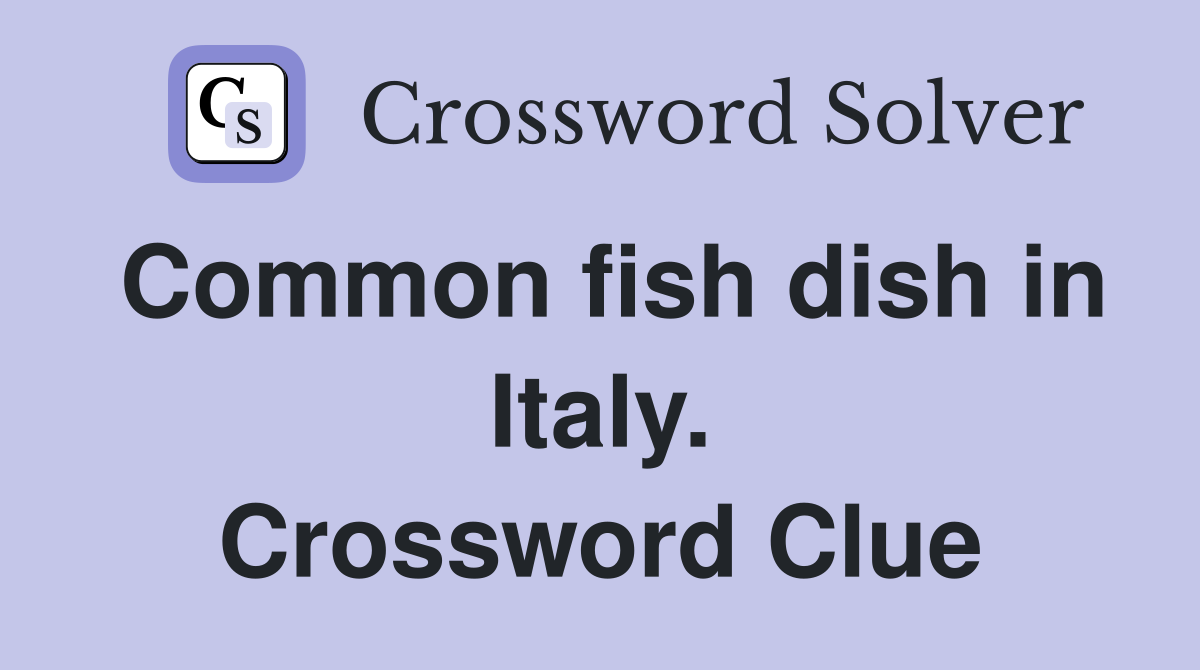 Common fish dish in Italy. Crossword Clue